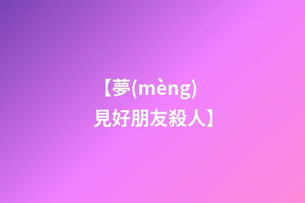 【夢(mèng)見好朋友殺人】
