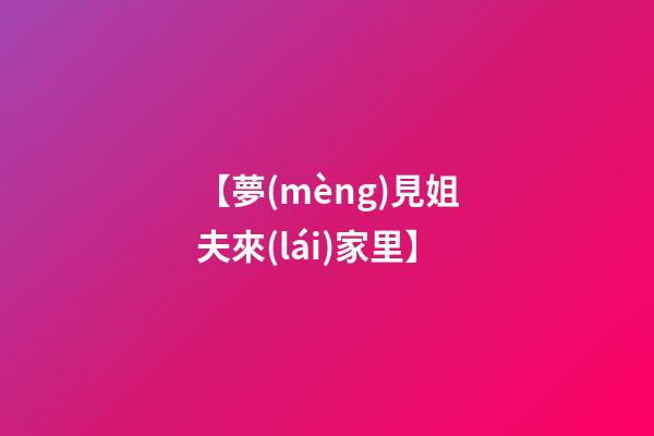 【夢(mèng)見姐夫來(lái)家里】