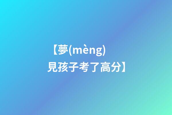 【夢(mèng)見孩子考了高分】
