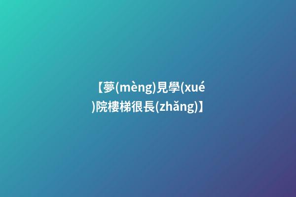 【夢(mèng)見學(xué)院樓梯很長(zhǎng)】