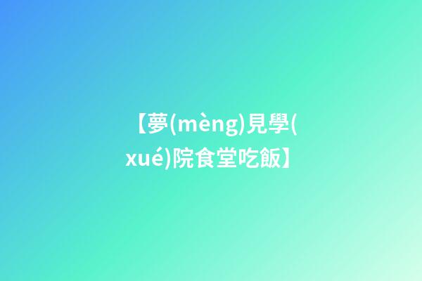 【夢(mèng)見學(xué)院食堂吃飯】