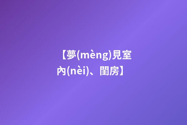 【夢(mèng)見室內(nèi)、閨房】