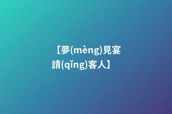 【夢(mèng)見宴請(qǐng)客人】