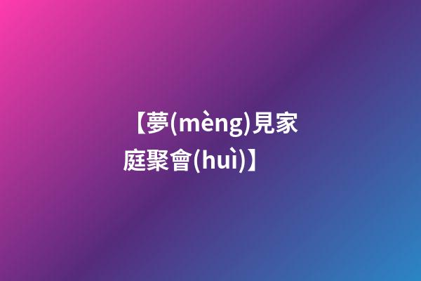 【夢(mèng)見家庭聚會(huì)】