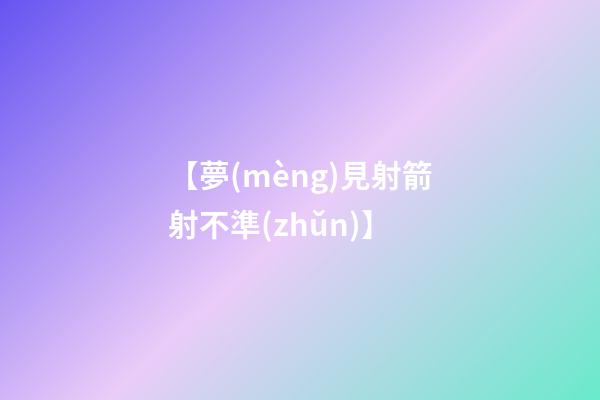 【夢(mèng)見射箭射不準(zhǔn)】