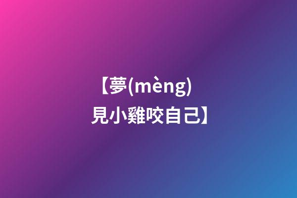 【夢(mèng)見小雞咬自己】