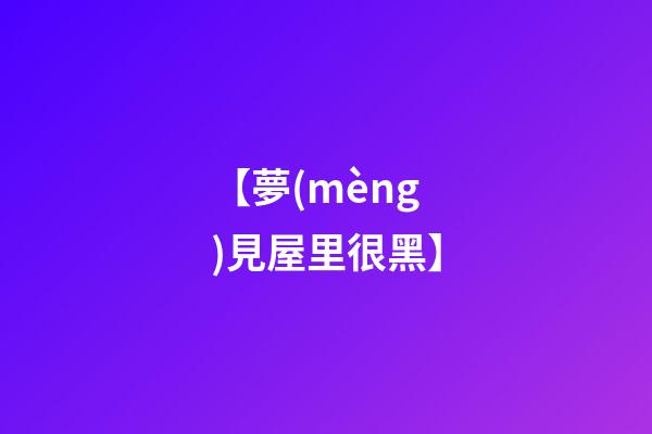 【夢(mèng)見屋里很黑】