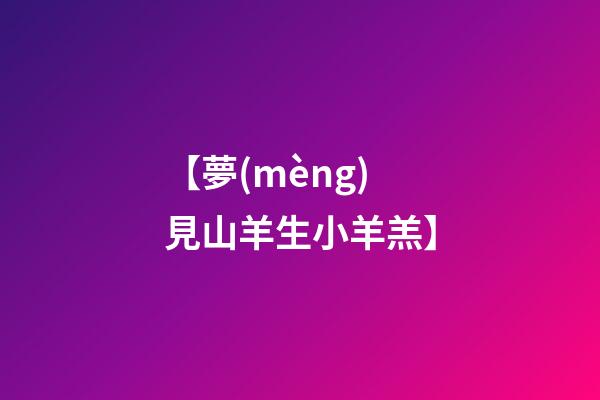 【夢(mèng)見山羊生小羊羔】