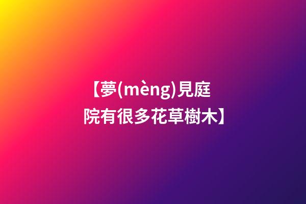 【夢(mèng)見庭院有很多花草樹木】