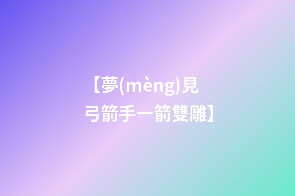 【夢(mèng)見弓箭手一箭雙雕】