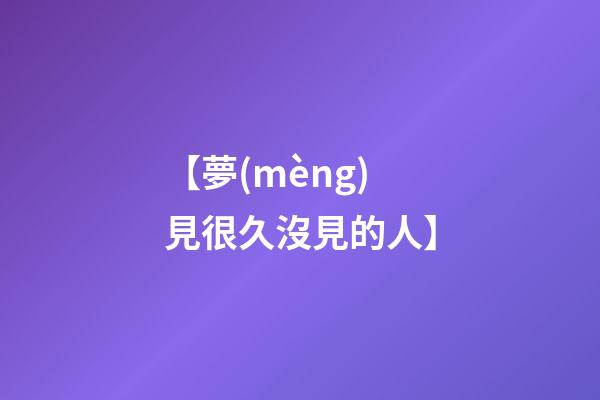 【夢(mèng)見很久沒見的人】