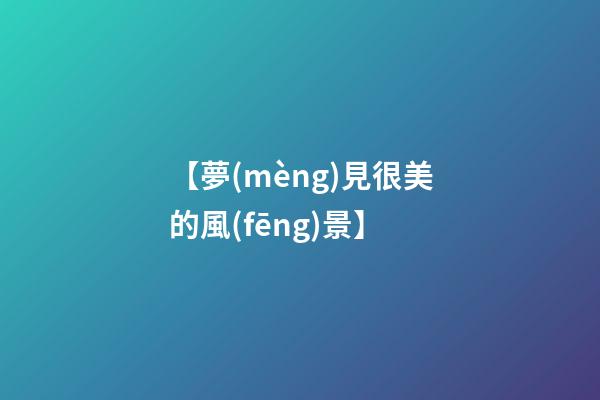 【夢(mèng)見很美的風(fēng)景】