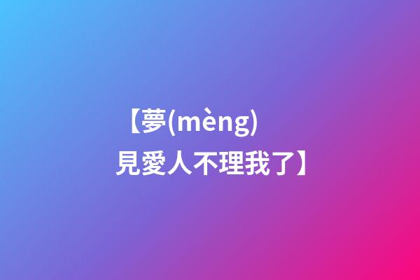 【夢(mèng)見愛人不理我了】