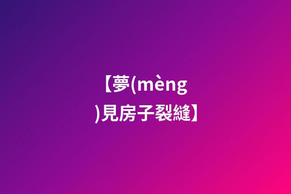 【夢(mèng)見房子裂縫】