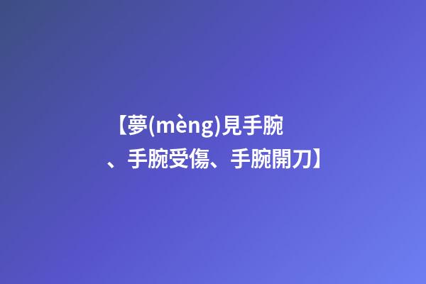 【夢(mèng)見手腕、手腕受傷、手腕開刀】