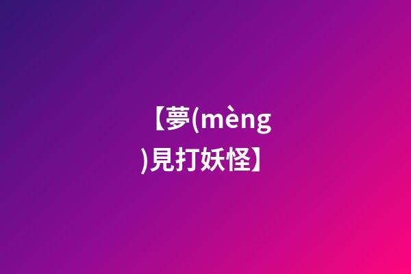 【夢(mèng)見打妖怪】