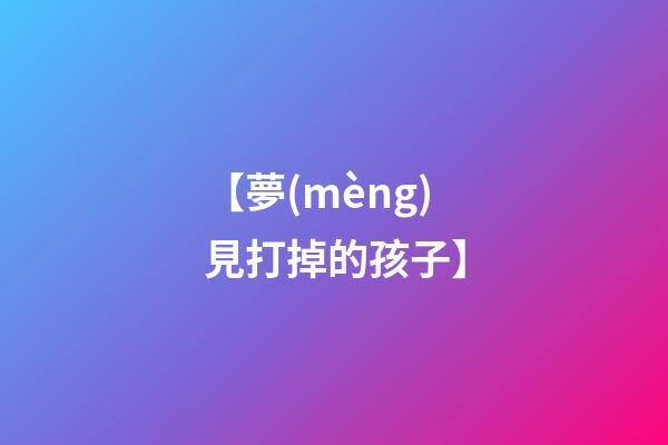 【夢(mèng)見打掉的孩子】