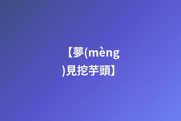 【夢(mèng)見挖芋頭】