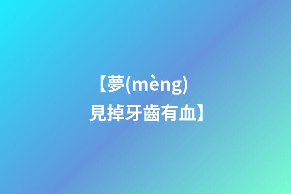 【夢(mèng)見掉牙齒有血】