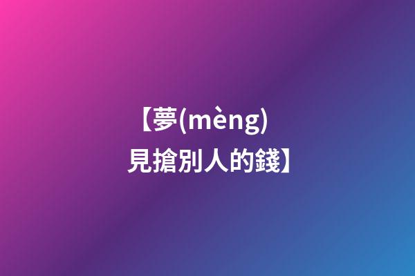 【夢(mèng)見搶別人的錢】