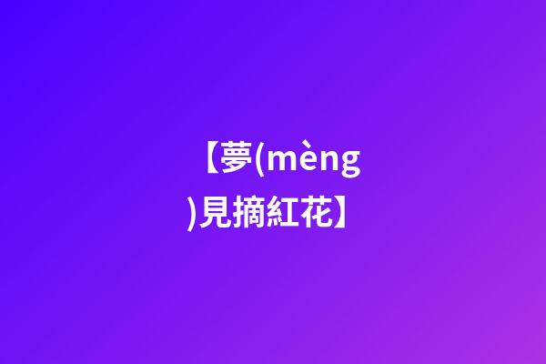 【夢(mèng)見摘紅花】