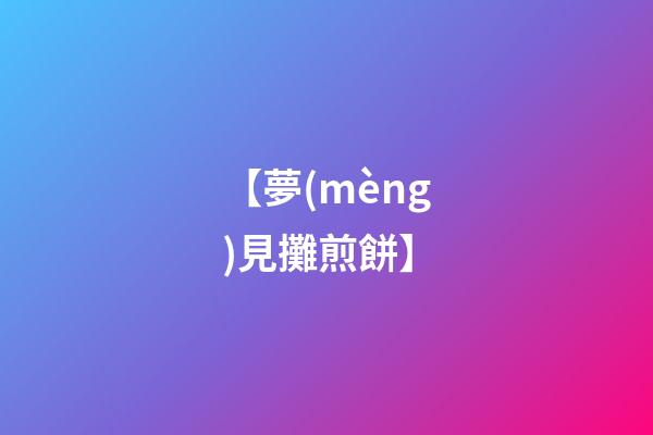 【夢(mèng)見攤煎餅】