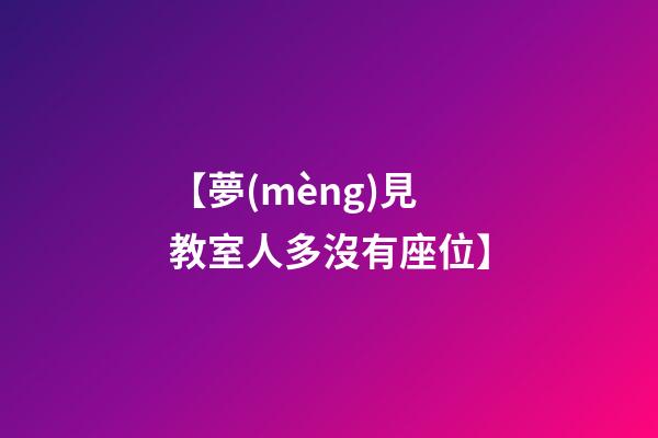 【夢(mèng)見教室人多沒有座位】