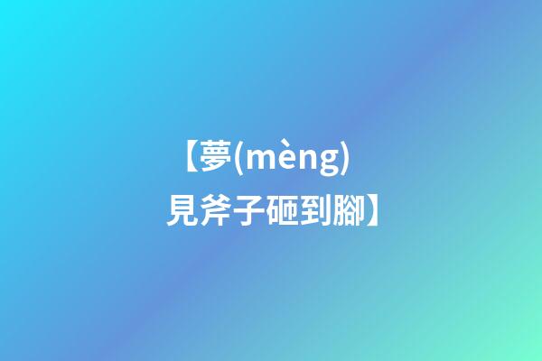 【夢(mèng)見斧子砸到腳】