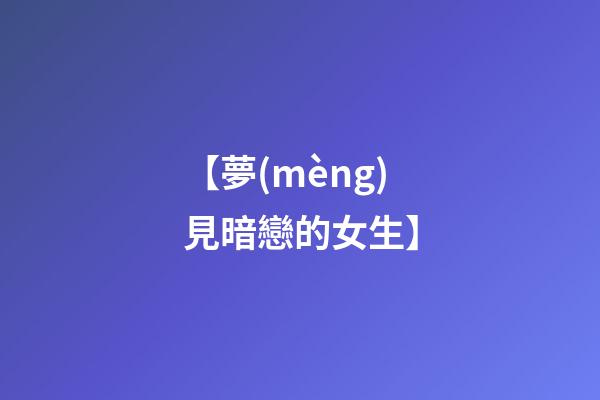 【夢(mèng)見暗戀的女生】
