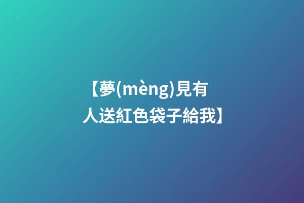 【夢(mèng)見有人送紅色袋子給我】