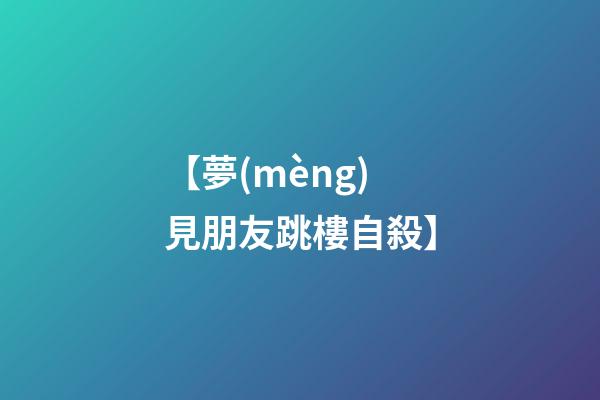 【夢(mèng)見朋友跳樓自殺】