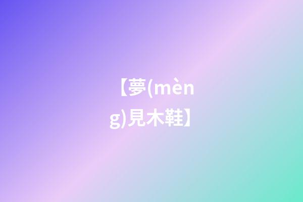 【夢(mèng)見木鞋】
