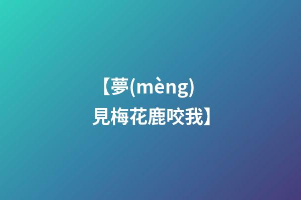 【夢(mèng)見梅花鹿咬我】