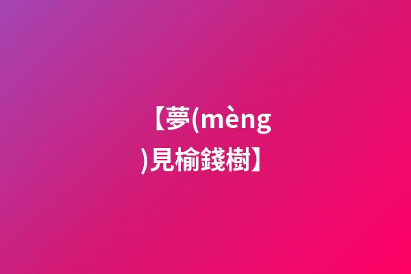 【夢(mèng)見榆錢樹】