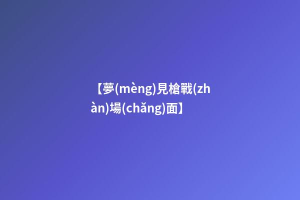 【夢(mèng)見槍戰(zhàn)場(chǎng)面】