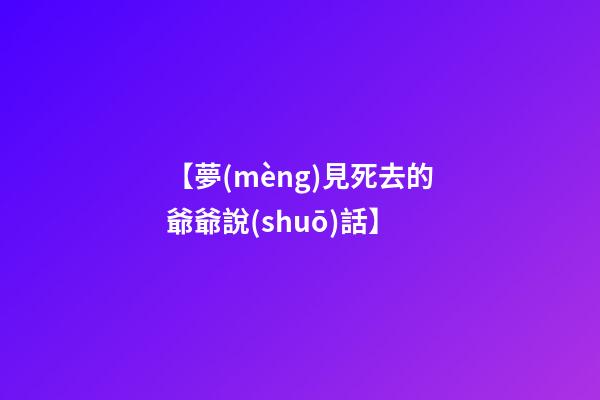 【夢(mèng)見死去的爺爺說(shuō)話】