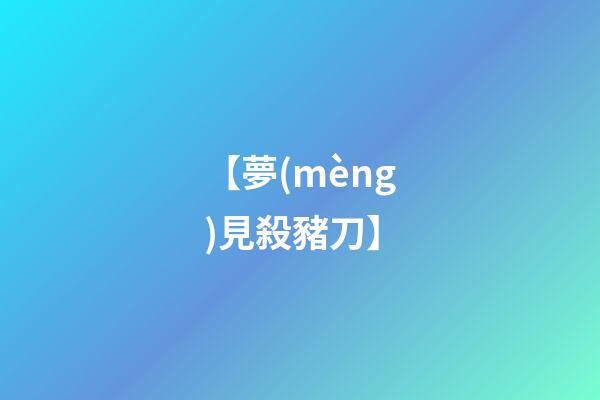 【夢(mèng)見殺豬刀】