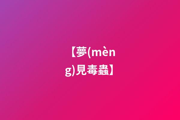 【夢(mèng)見毒蟲】