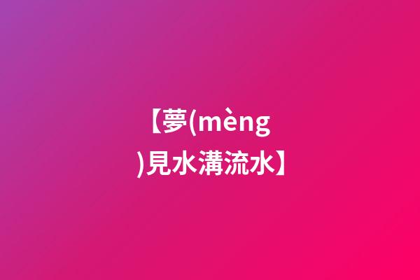 【夢(mèng)見水溝流水】