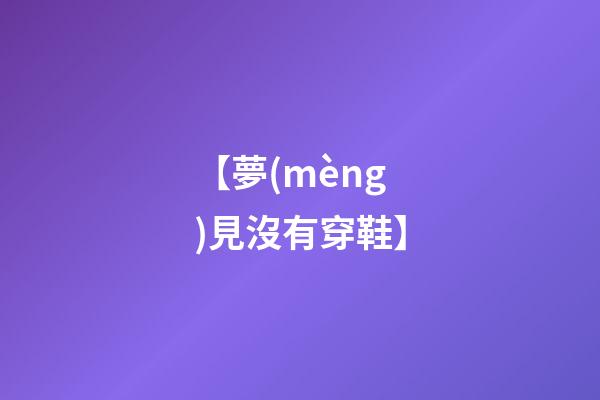 【夢(mèng)見沒有穿鞋】