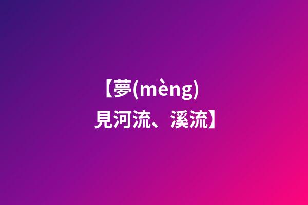 【夢(mèng)見河流、溪流】