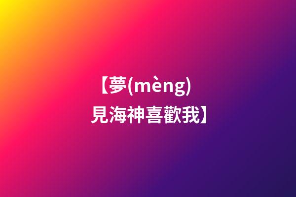 【夢(mèng)見海神喜歡我】