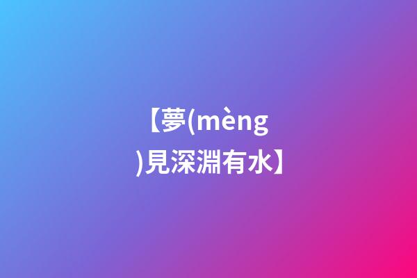 【夢(mèng)見深淵有水】