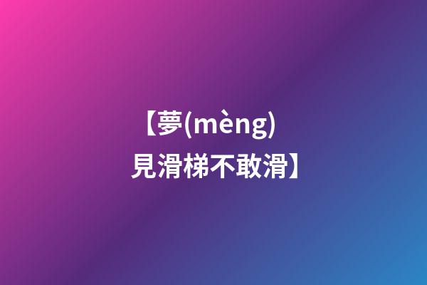 【夢(mèng)見滑梯不敢滑】