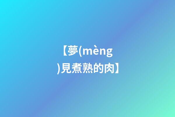 【夢(mèng)見煮熟的肉】