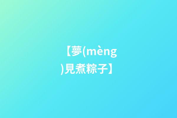 【夢(mèng)見煮粽子】