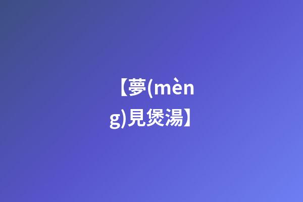 【夢(mèng)見煲湯】