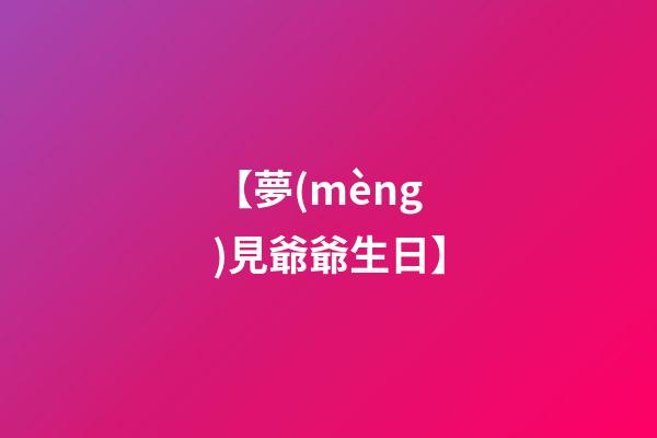 【夢(mèng)見爺爺生日】