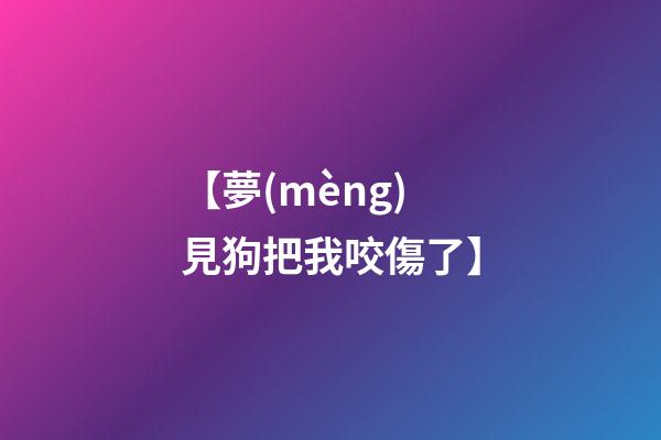 【夢(mèng)見狗把我咬傷了】