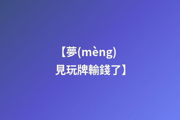 【夢(mèng)見玩牌輸錢了】